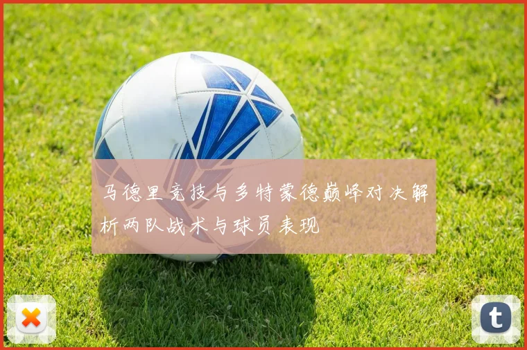 马德里竞技与多特蒙德巅峰对决解析两队战术与球员表现