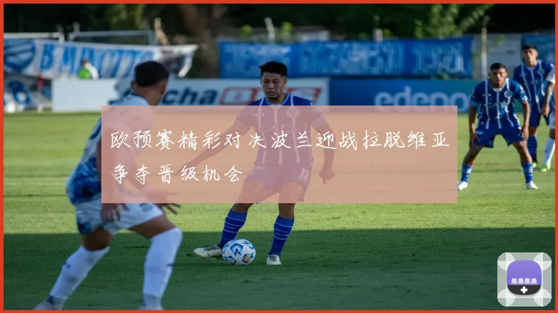 欧预赛精彩对决波兰迎战拉脱维亚争夺晋级机会