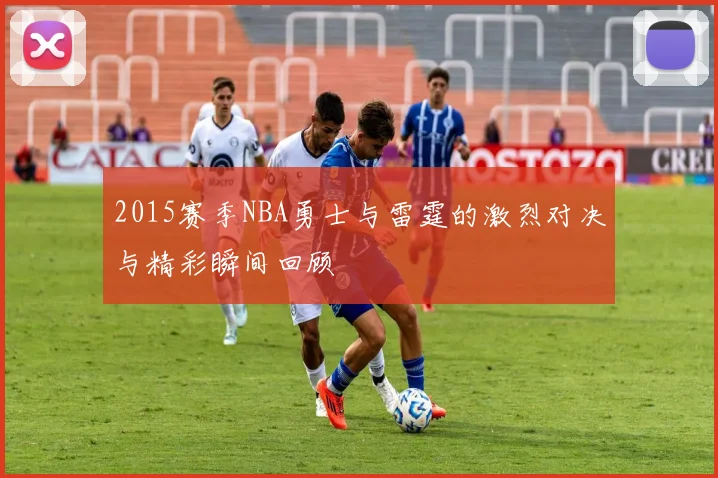 2015赛季NBA勇士与雷霆的激烈对决与精彩瞬间回顾