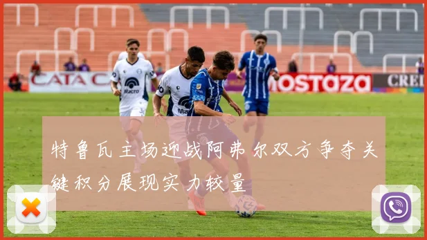 特鲁瓦主场迎战阿弗尔双方争夺关键积分展现实力较量