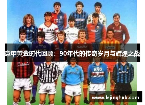 意甲黄金时代回顾：90年代的传奇岁月与辉煌之战