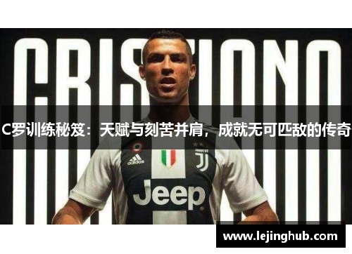C罗训练秘笈：天赋与刻苦并肩，成就无可匹敌的传奇