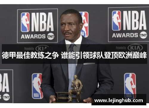 德甲最佳教练之争 谁能引领球队登顶欧洲巅峰