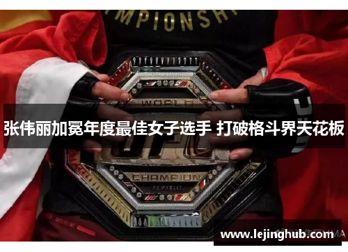 张伟丽加冕年度最佳女子选手 打破格斗界天花板