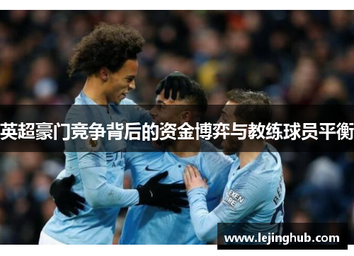 英超豪门竞争背后的资金博弈与教练球员平衡