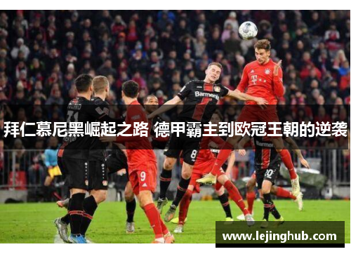拜仁慕尼黑崛起之路 德甲霸主到欧冠王朝的逆袭