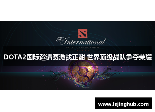 DOTA2国际邀请赛激战正酣 世界顶级战队争夺荣耀