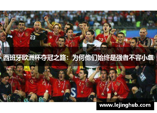 西班牙欧洲杯夺冠之路：为何他们始终是强者不容小觑