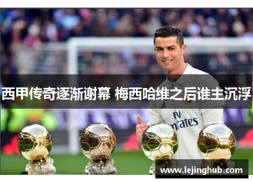 西甲传奇逐渐谢幕 梅西哈维之后谁主沉浮