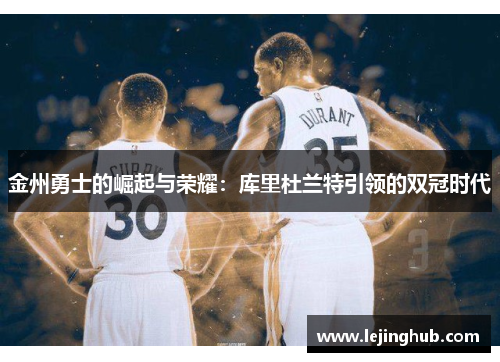 金州勇士的崛起与荣耀：库里杜兰特引领的双冠时代