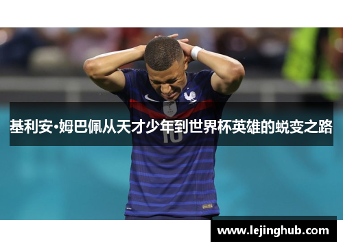 基利安·姆巴佩从天才少年到世界杯英雄的蜕变之路