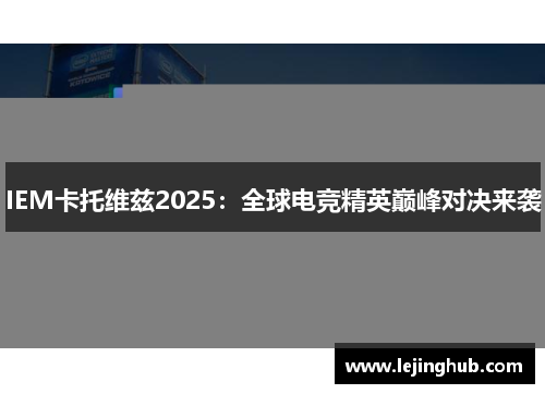 IEM卡托维兹2025：全球电竞精英巅峰对决来袭