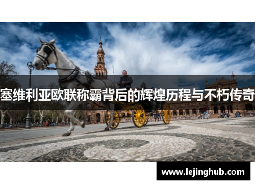 塞维利亚欧联称霸背后的辉煌历程与不朽传奇
