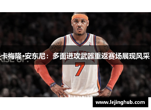 卡梅隆·安东尼：多面进攻武器重返赛场展现风采
