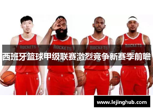 西班牙篮球甲级联赛激烈竞争新赛季前瞻