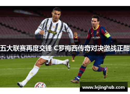 五大联赛再度交锋 C罗梅西传奇对决激战正酣