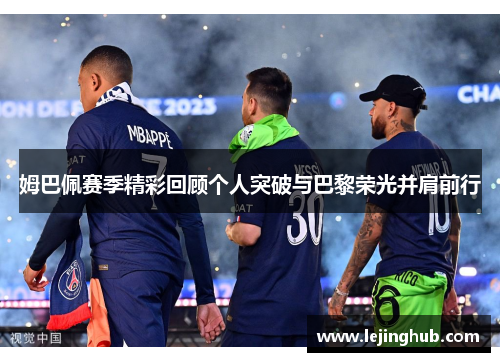 姆巴佩赛季精彩回顾个人突破与巴黎荣光并肩前行