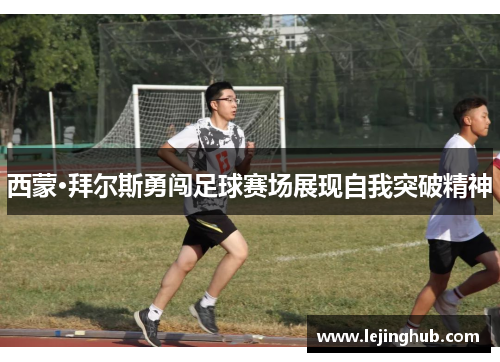 西蒙·拜尔斯勇闯足球赛场展现自我突破精神